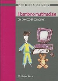 Il bambino multimediale. Dal balocco al computer - Eugenio Lo Gullo,Rosario Mocciaro - copertina