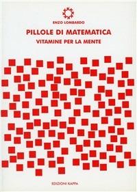 Pillole di matematica. Vitamine per la mente - Enzo Lombardo - copertina