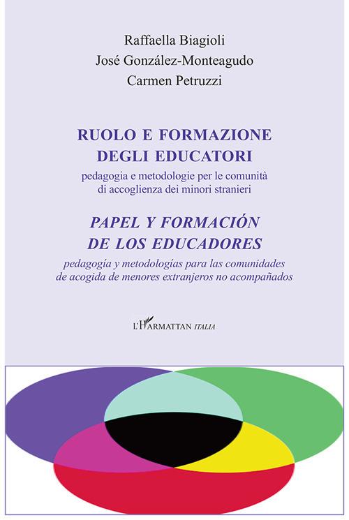 Ruolo e formazione degli educatori. Pedagogia e metodologie per le comunità di accoglienza dei minori stranieri-Papel y formación de los educadores. Pedagogía y metodologías para las comunidades de acogida de menores extranjeros no acompañados - Raffaella Biagioli,José González-Monteagudo,Carmen Petruzzi - copertina