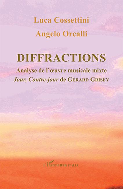 Diffractions. Analyse de l'oevre musicale mixte Jour, Contre-jour de Gérard Grisey - Luca Cossettini,Angelo Orcalli - copertina