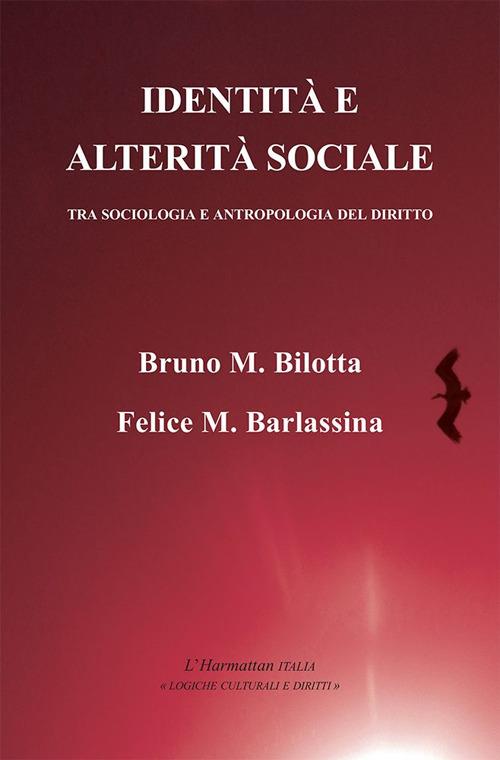 Identità e alterità sociale. Tra sociologia e antropologia del diritto - Bruno Maria Bilotta,Felice M. Barlassina - copertina