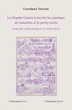 La Grande Guerre à travers les journaux de tranchées et le parler poilu. Analyse linguistique et textuelle