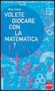 Volete giocare con la matematica? - Gilles Dowek - copertina