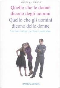 Quello che le donne dicono degli uomini. Quello che gli uomini dicono delle donne. Aforismi, battute, perfidie e tanto altro - Marta X,Piero Y - copertina