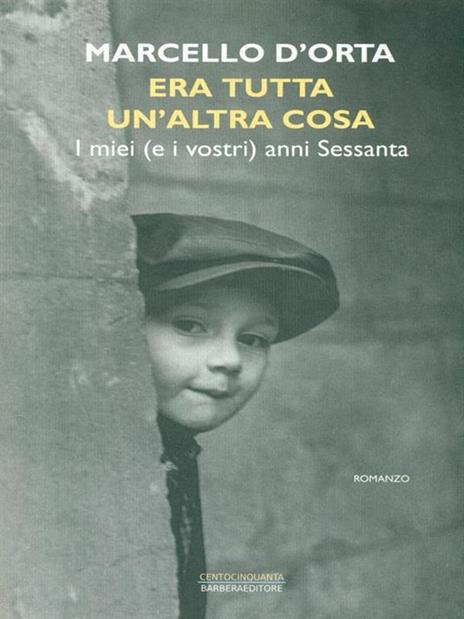 Era tutta un'altra cosa. I miei (e i vostri) anni Sessanta - Marcello D'Orta - 5