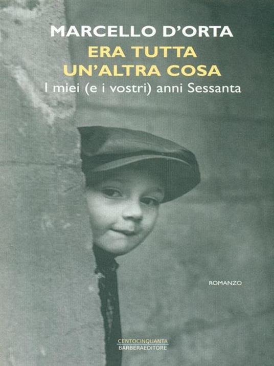 Era tutta un'altra cosa. I miei (e i vostri) anni Sessanta - Marcello D'Orta - 4