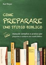 Come preparare uno studio biblico. Manuale semplice e pratico per preparare e condurre uno studio biblico