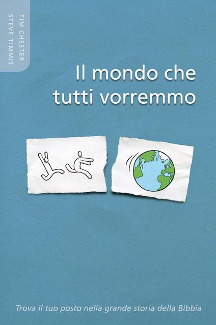 Il mondo che tutti vorremo. Trova il tuo posto nella grande storia della Bibbia - Tim Chester,Steve Timmis - copertina