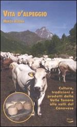 Vita d'alpeggio. Cultura, tradizioni e prodotti dalla valle Tanaro alle valli del Canavese