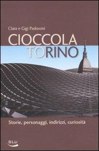 Cioccolatorino. Storie, personaggi, indirizzi, curiosità - Clara Padovani,Gigi Padovani - copertina