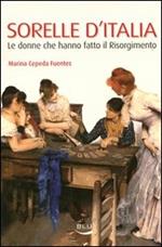 Sorelle d'Italia. Le donne che hanno fatto il Risorgimento