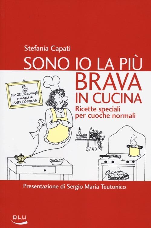 Sono io la più brava in cucina. Ricette speciali per cuoche normali - Stefania Capati - 2