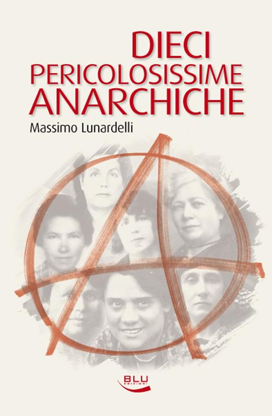 Dieci pericolosissime anarchiche - Lunardelli Massimo - ebook