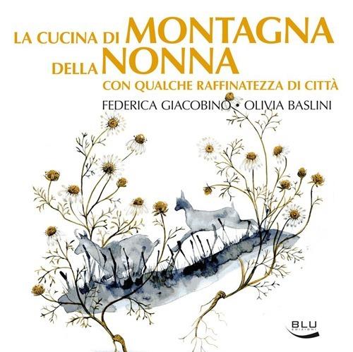 La cucina di montagna della nonna con qualche raffinatezza di città - Federica Giacobino,Olivia Baslini - copertina