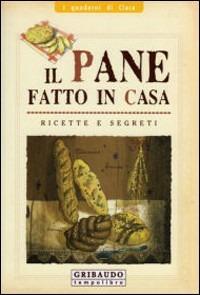 Il pane fatto in casa. Ricette e segreti. Ediz. illustrata - copertina