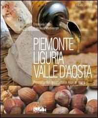 Piemonte, Liguria, Valle d'Aosta. Percorsi del gusto dalle Alpi al mare - Emanuela Ferro,Francesca Martinengo - copertina