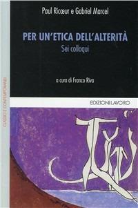 Per un'etica dell'alterità. Sei colloqui - Paul Ricoeur,Gabriel Marcel - copertina