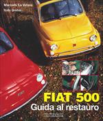 Fiat 500. Guida al restauro. Ediz. illustrata