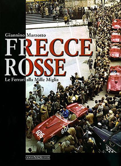 Frecce rosse. Le Ferrari alla Mille Miglia. Ediz. illustrata - Giannino Marzotto,Sergio Cassano - copertina