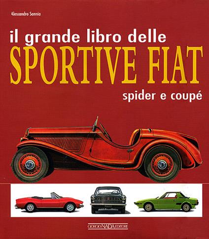 Il grande libro delle sportive Fiat. Spider e coupé. Ediz. illustrata - Alessandro Sannia - copertina