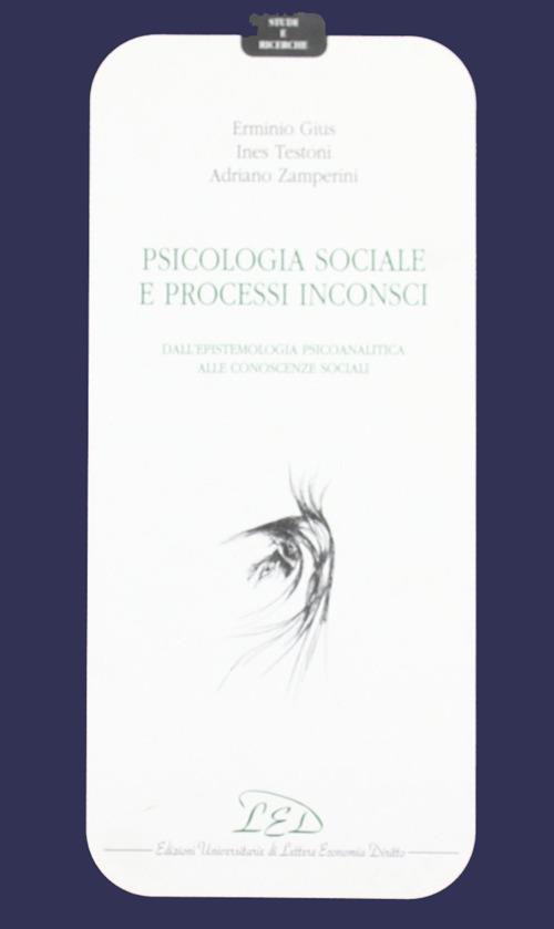 Psicologia sociale e processi inconsci. Dall'epistemologia psicoanalitica alle conoscenze sociali - Erminio Gius,Ines Testoni,Adriano Zamperini - copertina