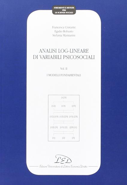 Analisi log-lineare di variabili psicosociali. Vol. 2: I modelli fondamentali. - Francesca Cristante,Egidio Robusto,Stefano Mannarini - copertina