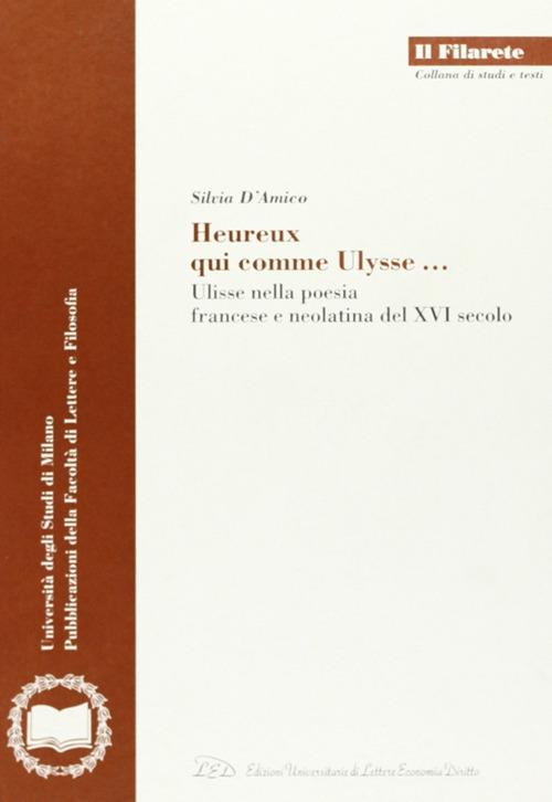 Heureux qui comme Ulysse. Ulisse nella poesia francese e neolatina del XVI secolo - Silvia D'Amico - copertina