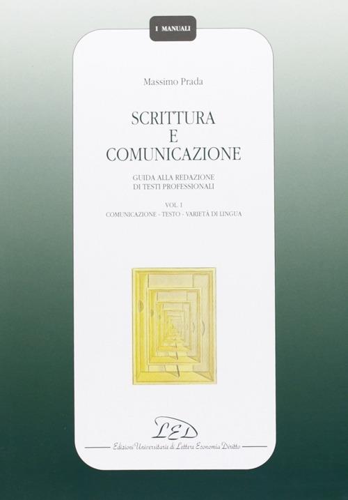 Scrittura e comunicazione. Guida alla redazione di testi professionali. Vol. 1: Comunicazione, testo, varietà di lingua. - Massimo Prada - copertina