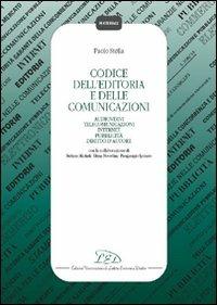 Codice dell'editoria e delle comunicazioni. Audiovisivi, telecomunicazioni, Internet, pubblicità, diritto d'autore, autorità per le garanzie nelle comunicazioni... - Paolo Stella - copertina