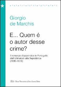 E... Quem è o autor desse crime? Il romanzo d'appendice in Portogallo dall'Ultimatum alla Repubblica (1890-1910) - Giorgio De Marchis - copertina