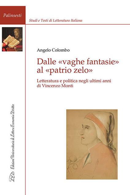 Dalle vaghe fantasie al patrio zelo. Letteratura e politica negli ultimi anni di Vincenzo Monti - Angelo Colombo - copertina