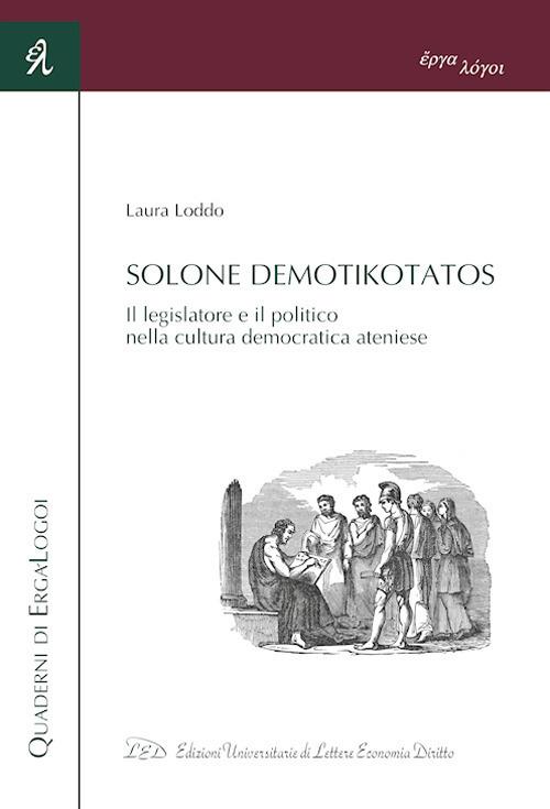 Solone Demotikotatos. Il legislatore e il politico nella cultura democratica ateniese - Laura Loddo - copertina