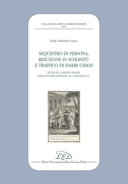 Sequestro di Persona, Riduzione in Schiavitù e Traffico di Esseri Umani. Studi sul Crimen Plagii dall’Età Dioclezianea al V Secolo d.C. - Paola Ombretta Cuneo - ebook