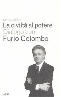 La civiltà al potere - Marco Alloni,Furio Colombo - copertina