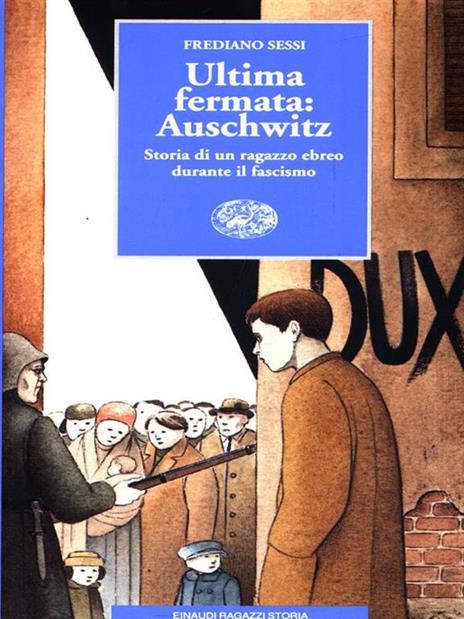 Ultima fermata: Auschwitz. Storia di un ragazzo ebreo durante il fascismo - Frediano Sessi - 3