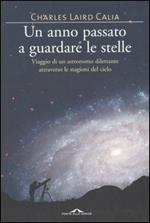 Un anno passato a guardare le stelle. Viaggio di un astronomo dilettante attraverso le stagioni del cielo