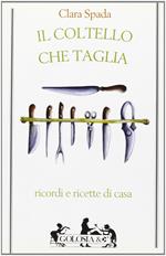 Il coltello che taglia. Ricordi e ricette di casa