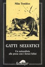 Gatti selvatici. Un naturalista alle prese con i feroci felini