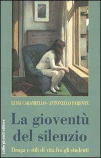 La gioventù del silenzio. Droga e stili di vita fra gli studenti. Una ricerca sociologica nelle scuole napoletane - Luigi Caramiello,Antonello Parente - copertina