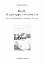 Ritratto di paesaggio che scompare. Appunti di viaggio e schizzi di un architetto fuori luogo. Ediz. illustrata