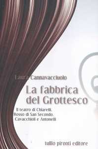 Libro La fabbrica del grottesco. Il teatro di Chiarelli, Rosso di San Secondo, Cavacchioli e Antonelli Laura Cannavacciuolo