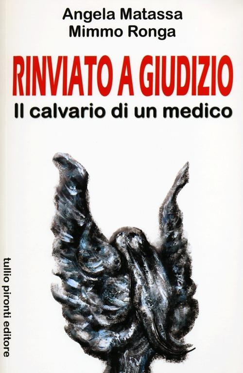 Rinviato a giudizio. Il calvario di un medico - Angela Matassa,Mimmo Ronga - copertina