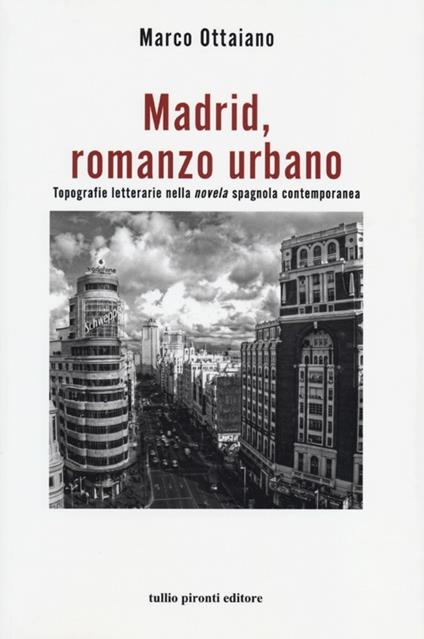 Madrid, romanzo urbano. Topografie letterarie nella «novela» spagnola contemporanea - Marco Ottaiano - copertina