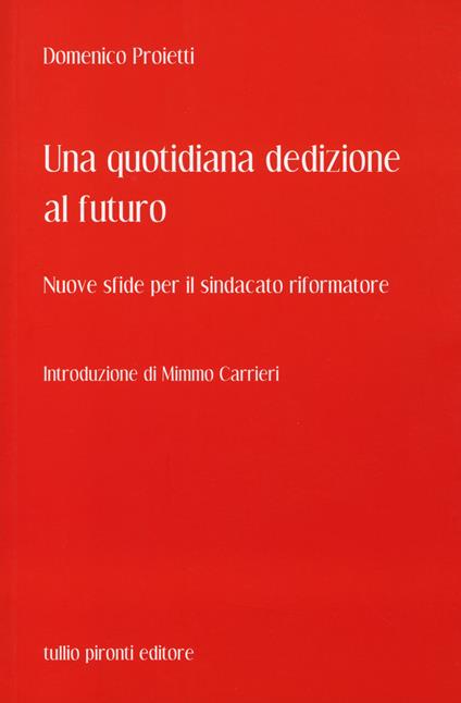 Una quotidiana dedizione al futuro. Nuove sfide per il sindacato riformatore - Domenico Proietti - copertina