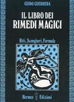 Il libro dei rimedi magici. Riti, scongiuri, formule