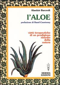 L' aloe. Virtù terapeutiche di un prodigioso rimedio della natura - Alaisdair Barcroft - copertina