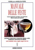 Manuale delle feste. Come organizzare una festa o una cerimonia nelle occasioni più importanti. Battesimo, compleanno, comunione, cresima, laurea, matrimonio...