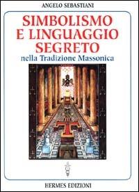 Simbolismo e linguaggio segreto nella tradizione massonica - Angelo Sebastiani - copertina