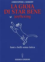 La gioia di star bene. Joyflexing. Sani e belli senza fatica