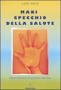 Mani, specchio della salute. Diagnosi attraverso l'osservazione della mano - Lori Reid - copertina